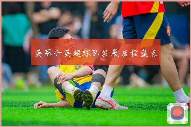 英冠升英超球队发展历程盘点