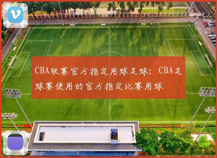 CBA联赛官方指定用球足球：CBA足球赛使用的官方指定比赛用球